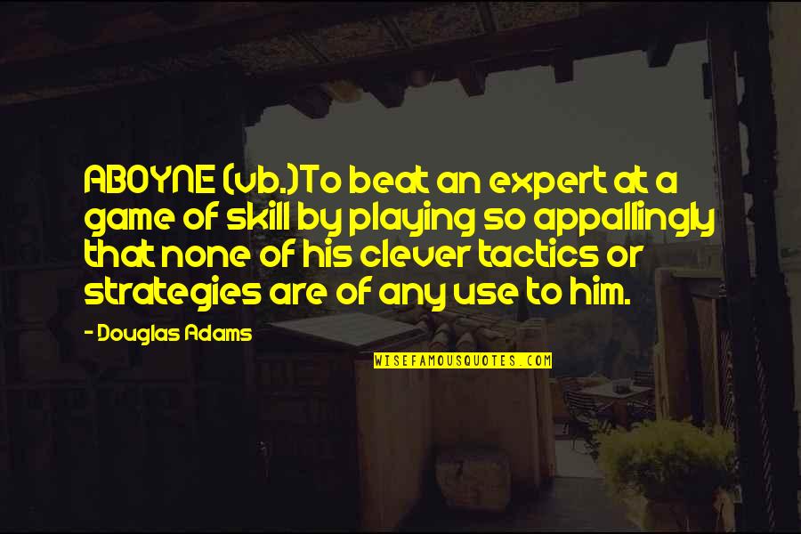 Him Playing You Quotes By Douglas Adams: ABOYNE (vb.)To beat an expert at a game Him Playing You Quotes By Douglas Adams: ABOYNE (vb.)To beat an expert at a game