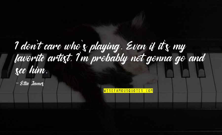 Him Playing You Quotes By Etta James: I don't care who's playing. Even if it's Him Playing You Quotes By Etta James: I don't care who's playing. Even if it's