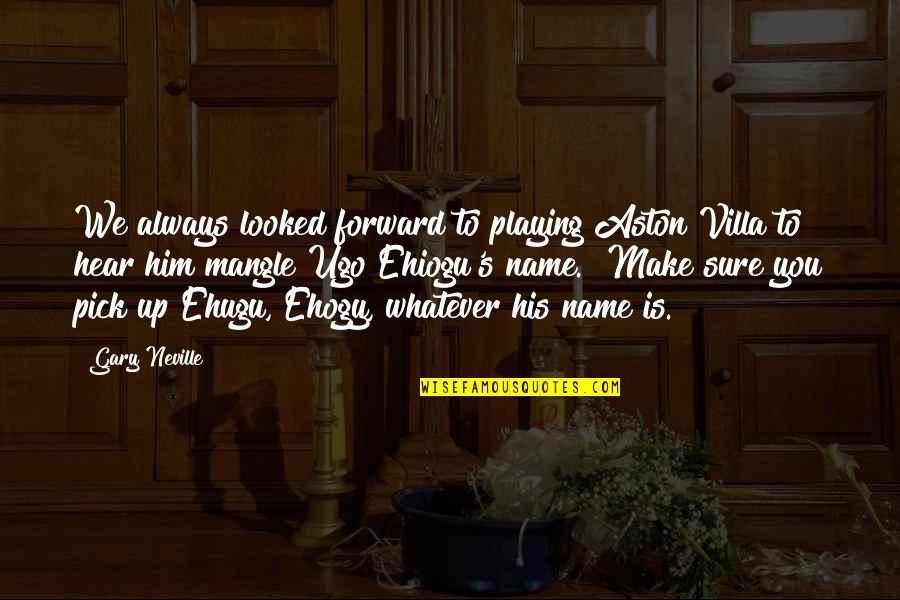 Him Playing You Quotes By Gary Neville: We always looked forward to playing Aston Villa Him Playing You Quotes By Gary Neville: We always looked forward to playing Aston Villa