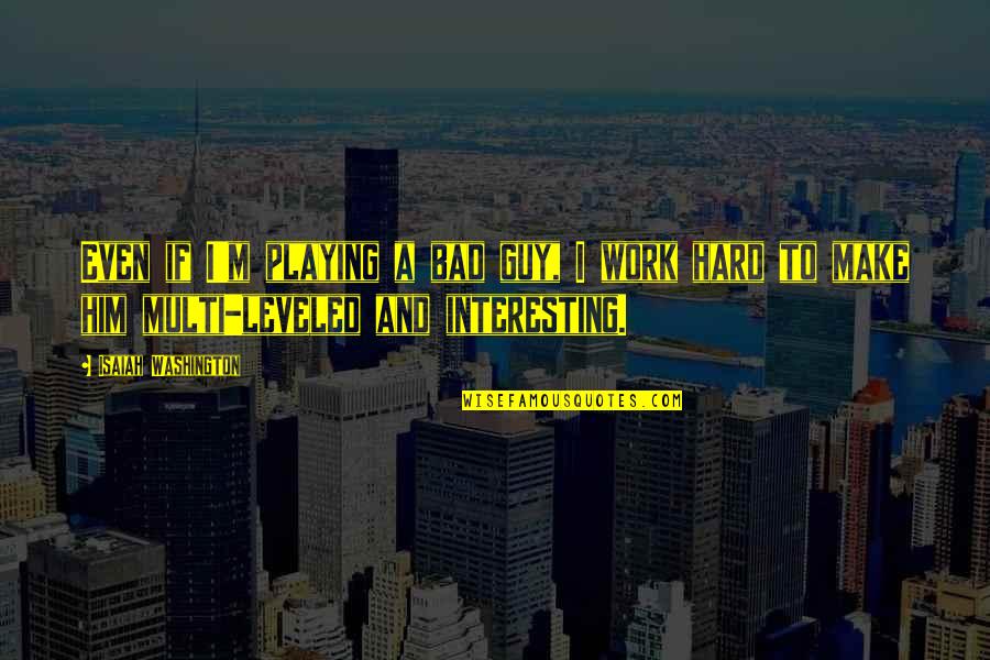 Him Playing You Quotes By Isaiah Washington: Even if I'm playing a bad guy, I Him Playing You Quotes By Isaiah Washington: Even if I'm playing a bad guy, I