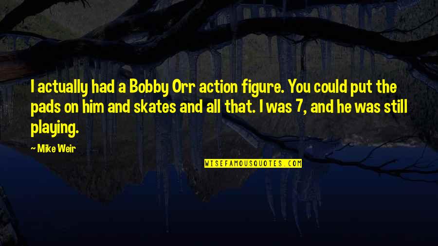 Him Playing You Quotes By Mike Weir: I actually had a Bobby Orr action figure.