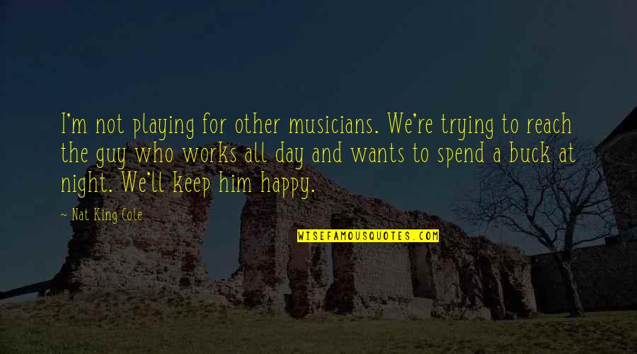 Him Playing You Quotes By Nat King Cole: I'm not playing for other musicians. We're trying Him Playing You Quotes By Nat King Cole: I'm not playing for other musicians. We're trying