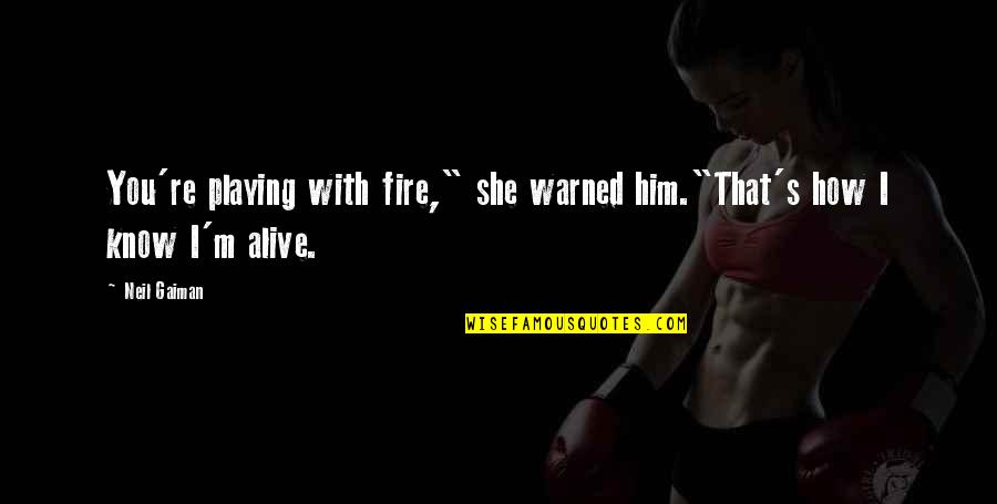 Him Playing You Quotes By Neil Gaiman: You're playing with fire," she warned him."That's how