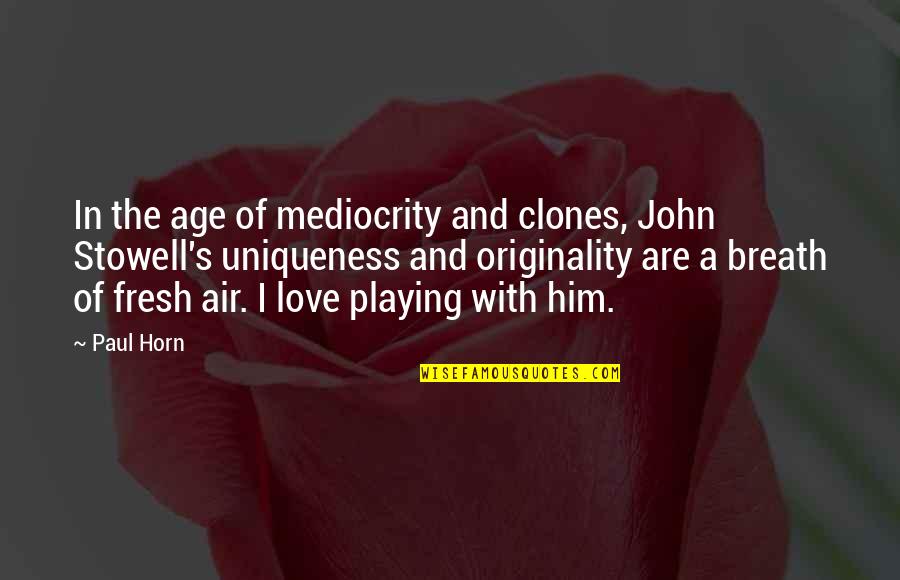 Him Playing You Quotes By Paul Horn: In the age of mediocrity and clones, John Him Playing You Quotes By Paul Horn: In the age of mediocrity and clones, John
