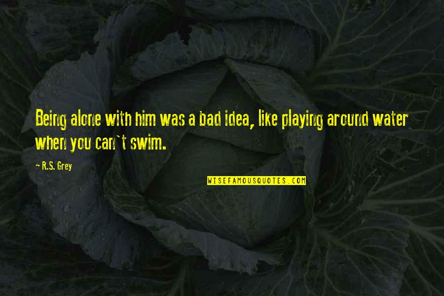 Him Playing You Quotes By R.S. Grey: Being alone with him was a bad idea,
