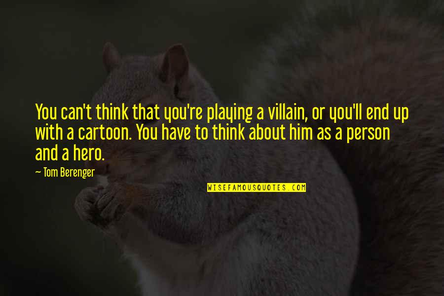 Him Playing You Quotes By Tom Berenger: You can't think that you're playing a villain, Him Playing You Quotes By Tom Berenger: You can't think that you're playing a villain,