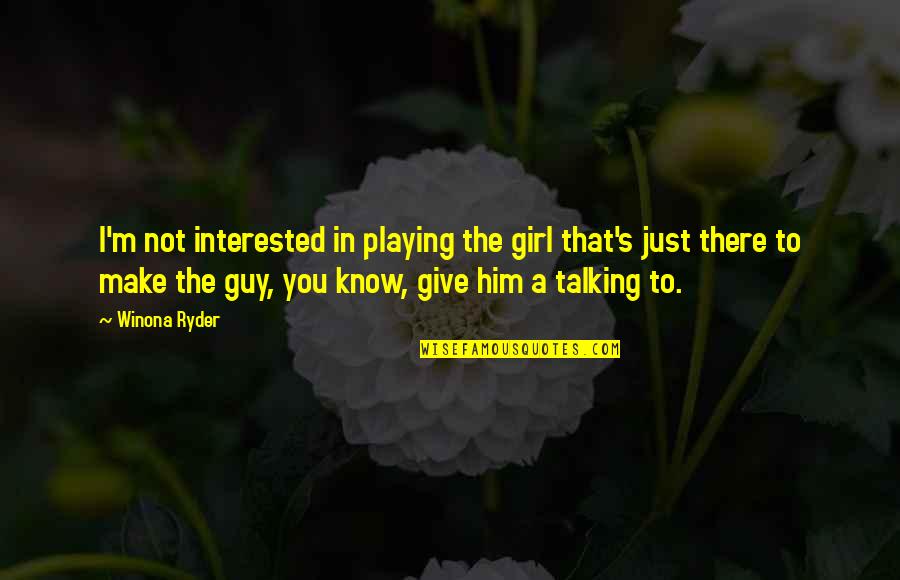 Him Playing You Quotes By Winona Ryder: I'm not interested in playing the girl that's Him Playing You Quotes By Winona Ryder: I'm not interested in playing the girl that's
