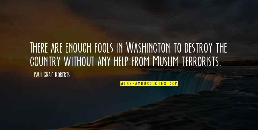 Him Pushing You Away Quotes By Paul Craig Roberts: There are enough fools in Washington to destroy Him Pushing You Away Quotes By Paul Craig Roberts: There are enough fools in Washington to destroy