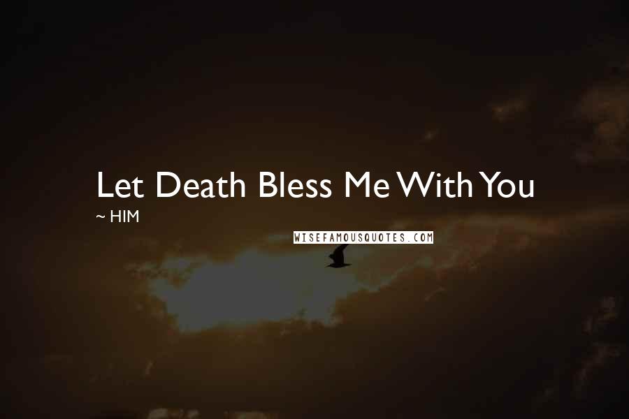 HIM quotes: Let Death Bless Me With You