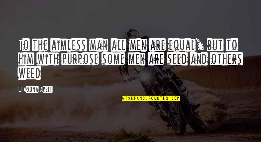 Him Quotes And Quotes By Agona Apell: To the aimless man all men are equal,