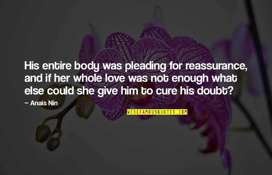 Him Quotes And Quotes By Anais Nin: His entire body was pleading for reassurance, and