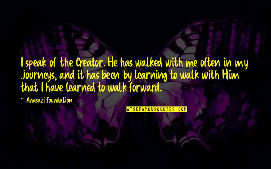 Him Quotes And Quotes By Anasazi Foundation: I speak of the Creator. He has walked