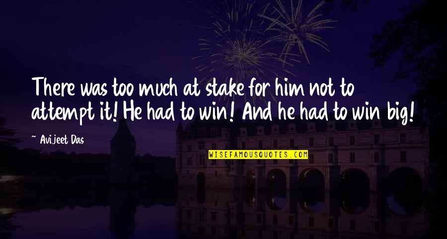 Him Quotes And Quotes By Avijeet Das: There was too much at stake for him