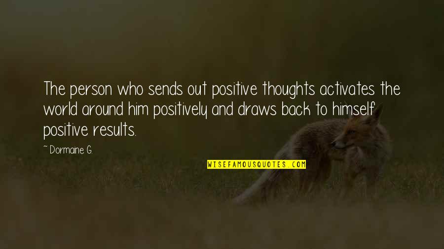 Him Quotes And Quotes By Dormaine G.: The person who sends out positive thoughts activates