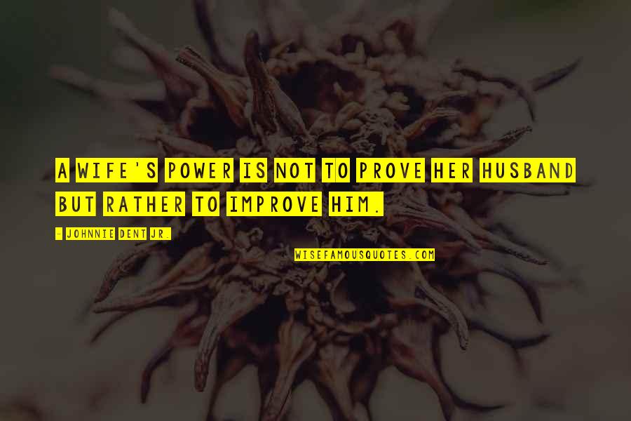 Him Quotes And Quotes By Johnnie Dent Jr.: A wife's power is not to prove her