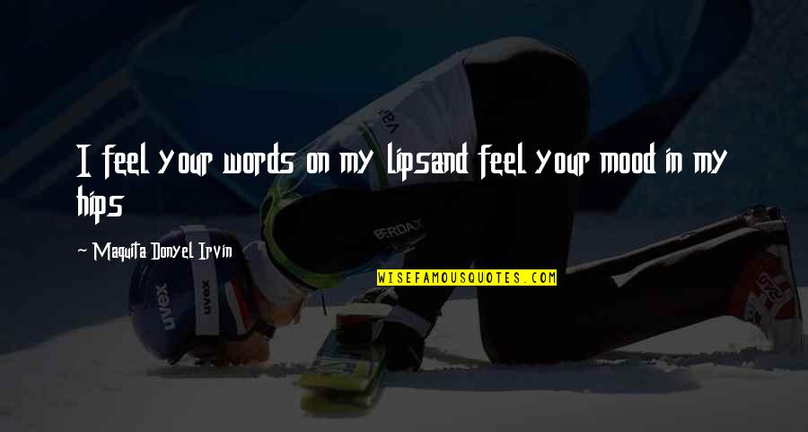 Him Quotes And Quotes By Maquita Donyel Irvin: I feel your words on my lipsand feel