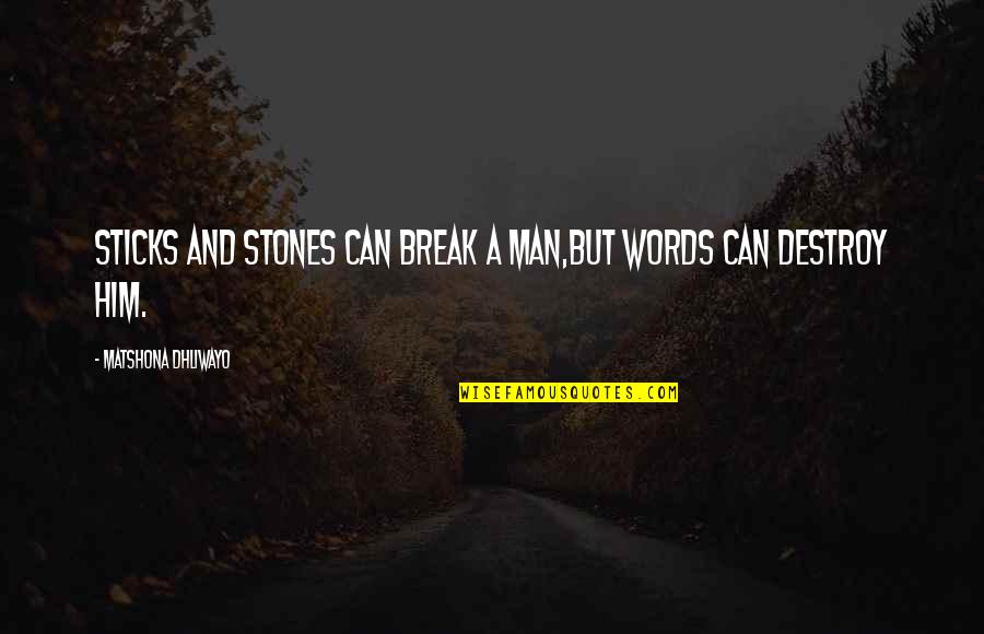 Him Quotes And Quotes By Matshona Dhliwayo: Sticks and stones can break a man,but words