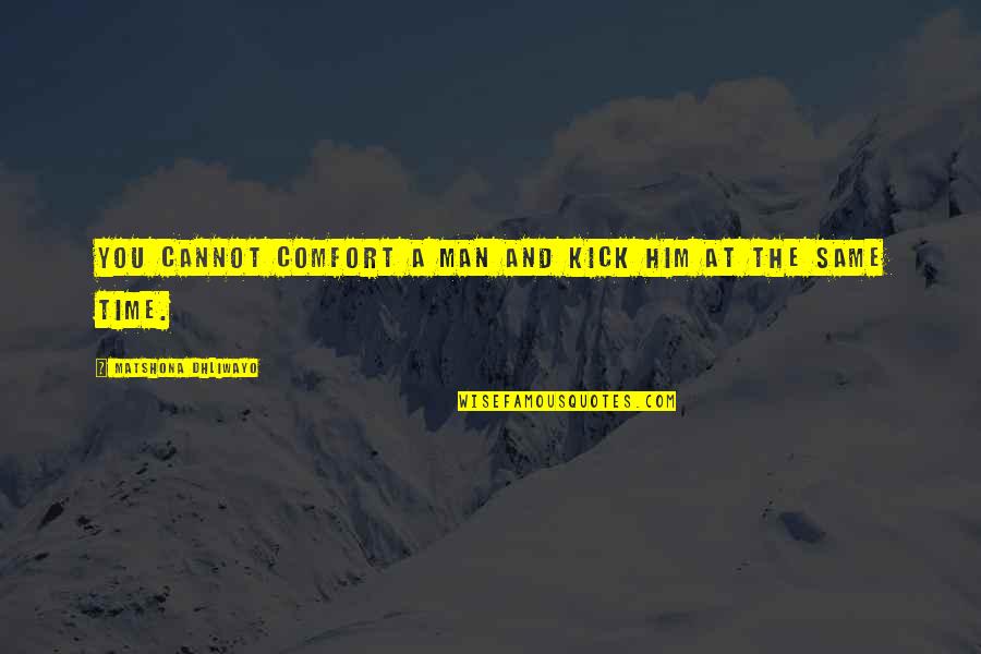 Him Quotes And Quotes By Matshona Dhliwayo: You cannot comfort a man and kick him