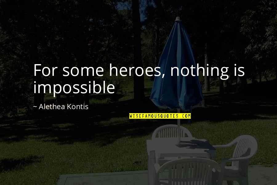 Him Regretting Leaving You Quotes By Alethea Kontis: For some heroes, nothing is impossible