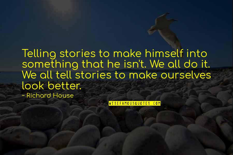 Him Regretting Leaving You Quotes By Richard House: Telling stories to make himself into something that