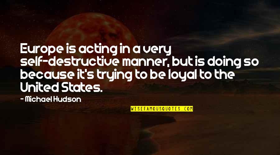 Him Saying Goodbye Quotes By Michael Hudson: Europe is acting in a very self-destructive manner,