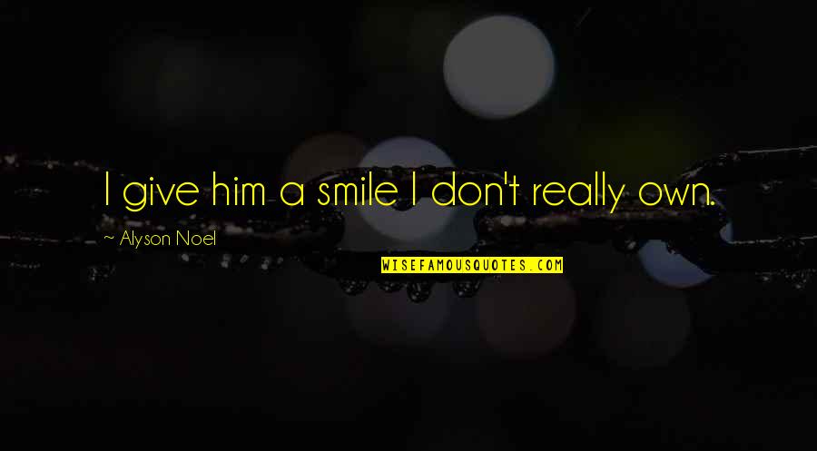Him Smile Quotes By Alyson Noel: I give him a smile I don't really Him Smile Quotes By Alyson Noel: I give him a smile I don't really