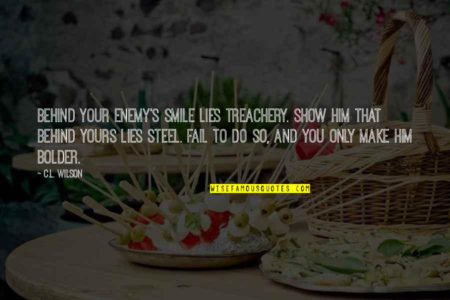 Him Smile Quotes By C.L. Wilson: Behind your enemy's smile lies treachery. Show him Him Smile Quotes By C.L. Wilson: Behind your enemy's smile lies treachery. Show him