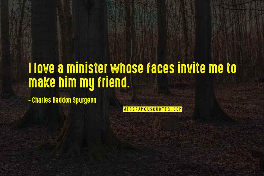 Him Smile Quotes By Charles Haddon Spurgeon: I love a minister whose faces invite me Him Smile Quotes By Charles Haddon Spurgeon: I love a minister whose faces invite me