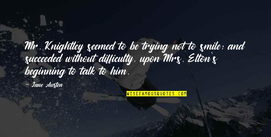 Him Smile Quotes By Jane Austen: Mr. Knightley seemed to be trying not to Him Smile Quotes By Jane Austen: Mr. Knightley seemed to be trying not to