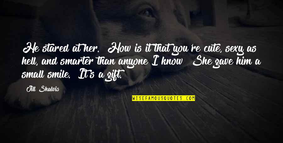 Him Smile Quotes By Jill Shalvis: He stared at her. "How is it that Him Smile Quotes By Jill Shalvis: He stared at her. "How is it that