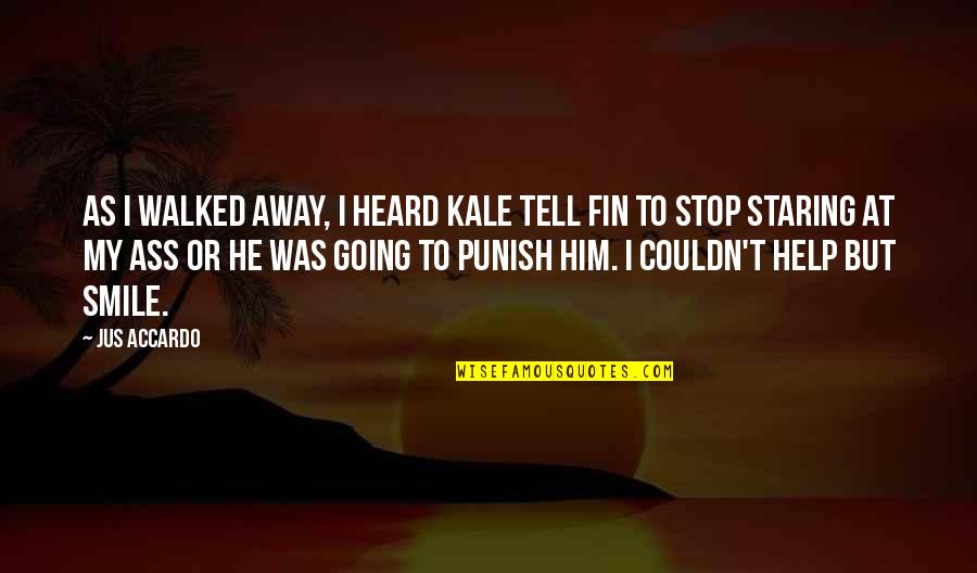 Him Smile Quotes By Jus Accardo: As I walked away, I heard Kale tell Him Smile Quotes By Jus Accardo: As I walked away, I heard Kale tell