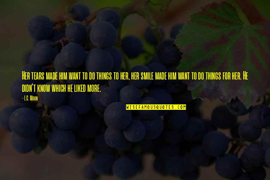 Him Smile Quotes By L.C. Moon: Her tears made him want to do things Him Smile Quotes By L.C. Moon: Her tears made him want to do things