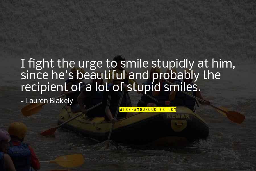 Him Smile Quotes By Lauren Blakely: I fight the urge to smile stupidly at Him Smile Quotes By Lauren Blakely: I fight the urge to smile stupidly at
