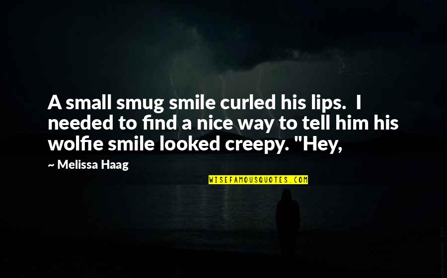 Him Smile Quotes By Melissa Haag: A small smug smile curled his lips. I Him Smile Quotes By Melissa Haag: A small smug smile curled his lips. I