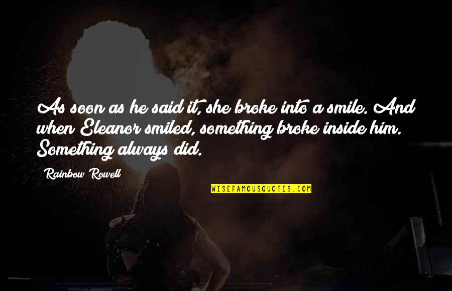 Him Smile Quotes By Rainbow Rowell: As soon as he said it, she broke Him Smile Quotes By Rainbow Rowell: As soon as he said it, she broke