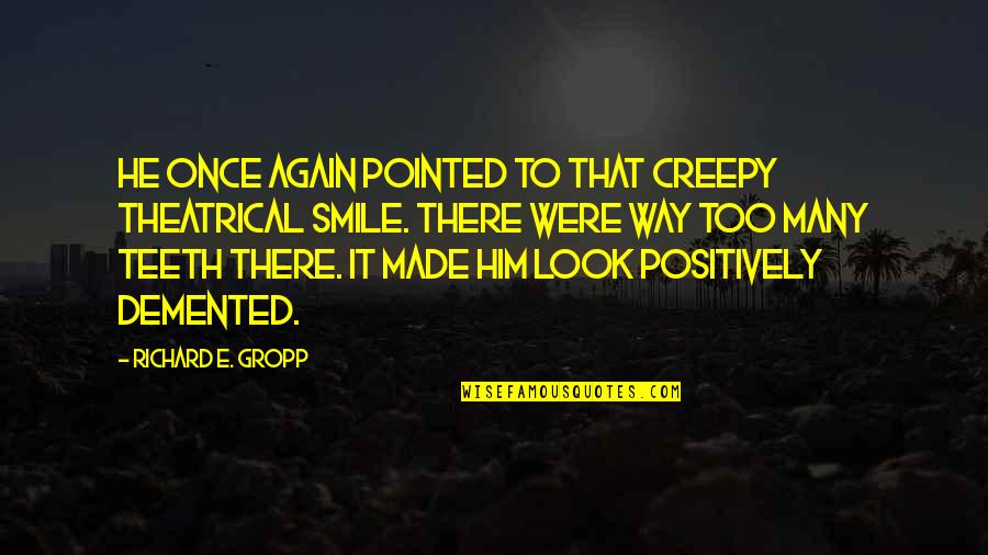 Him Smile Quotes By Richard E. Gropp: He once again pointed to that creepy theatrical Him Smile Quotes By Richard E. Gropp: He once again pointed to that creepy theatrical