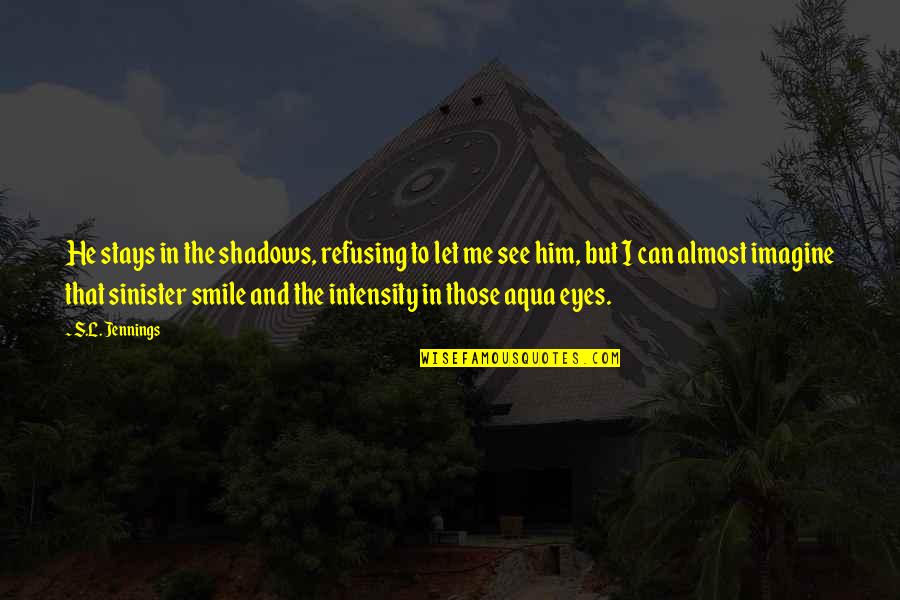 Him Smile Quotes By S.L. Jennings: He stays in the shadows, refusing to let Him Smile Quotes By S.L. Jennings: He stays in the shadows, refusing to let
