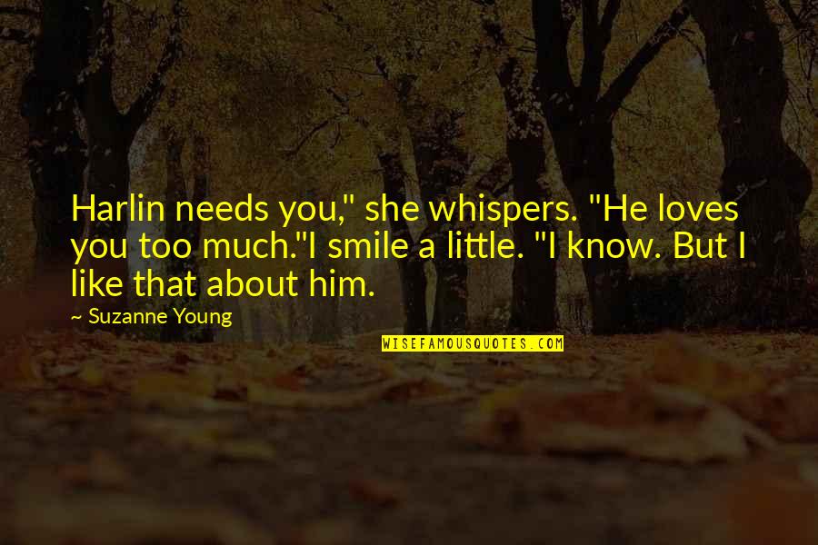Him Smile Quotes By Suzanne Young: Harlin needs you," she whispers. "He loves you Him Smile Quotes By Suzanne Young: Harlin needs you," she whispers. "He loves you