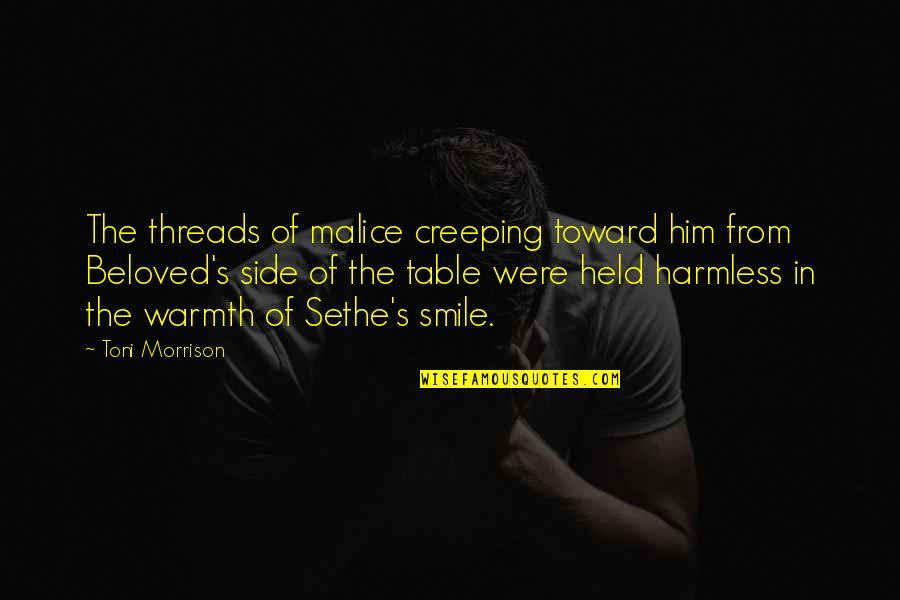 Him Smile Quotes By Toni Morrison: The threads of malice creeping toward him from Him Smile Quotes By Toni Morrison: The threads of malice creeping toward him from