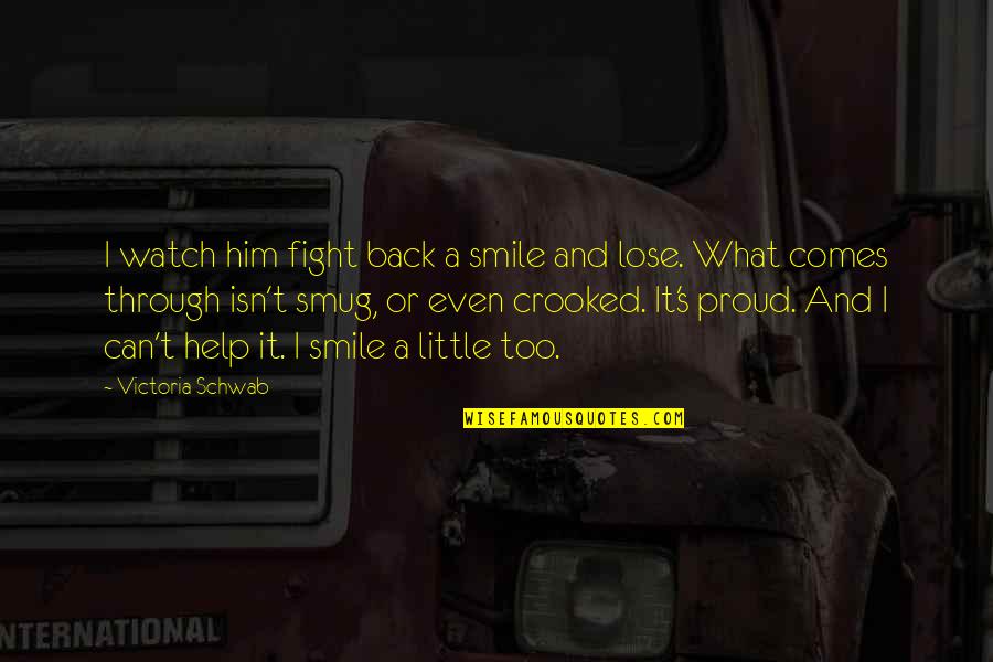 Him Smile Quotes By Victoria Schwab: I watch him fight back a smile and Him Smile Quotes By Victoria Schwab: I watch him fight back a smile and