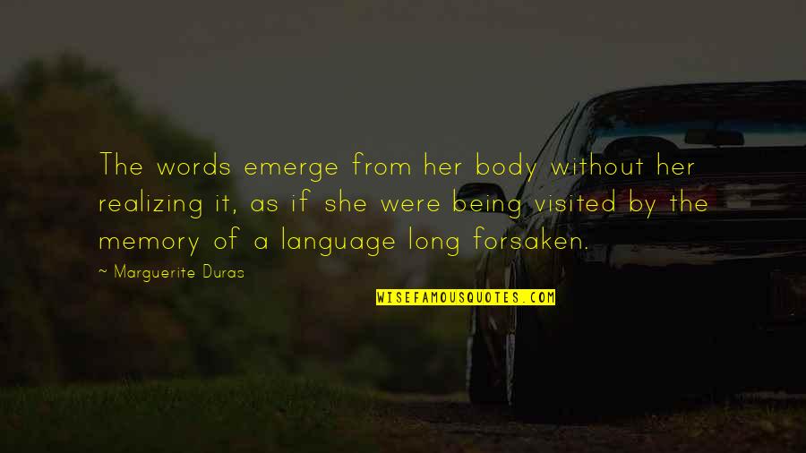 Him Tagalog Quotes By Marguerite Duras: The words emerge from her body without her