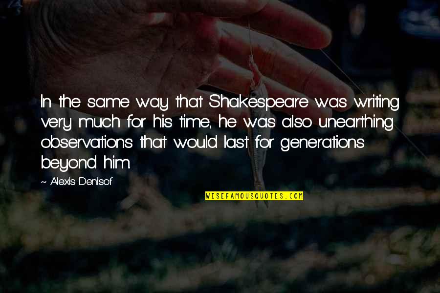 Him That Quotes By Alexis Denisof: In the same way that Shakespeare was writing Him That Quotes By Alexis Denisof: In the same way that Shakespeare was writing