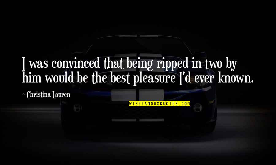 Him That Quotes By Christina Lauren: I was convinced that being ripped in two Him That Quotes By Christina Lauren: I was convinced that being ripped in two