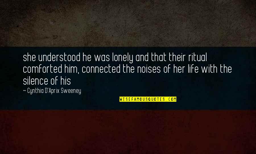 Him That Quotes By Cynthia D'Aprix Sweeney: she understood he was lonely and that their Him That Quotes By Cynthia D'Aprix Sweeney: she understood he was lonely and that their