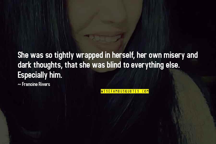 Him That Quotes By Francine Rivers: She was so tightly wrapped in herself, her Him That Quotes By Francine Rivers: She was so tightly wrapped in herself, her