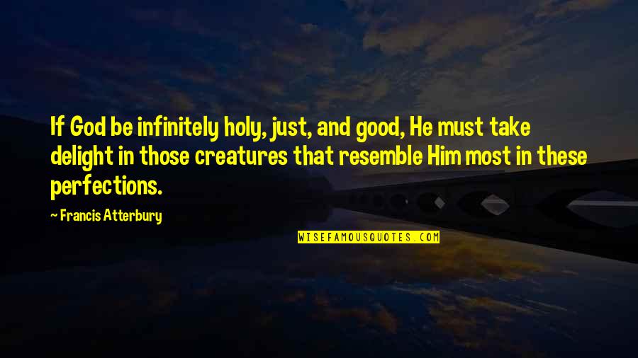 Him That Quotes By Francis Atterbury: If God be infinitely holy, just, and good, Him That Quotes By Francis Atterbury: If God be infinitely holy, just, and good,