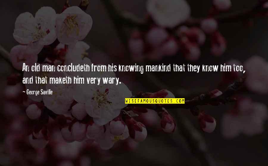 Him That Quotes By George Saville: An old man concludeth from his knowing mankind Him That Quotes By George Saville: An old man concludeth from his knowing mankind