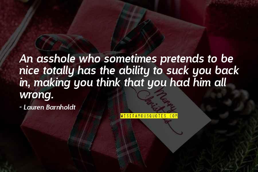 Him That Quotes By Lauren Barnholdt: An asshole who sometimes pretends to be nice Him That Quotes By Lauren Barnholdt: An asshole who sometimes pretends to be nice