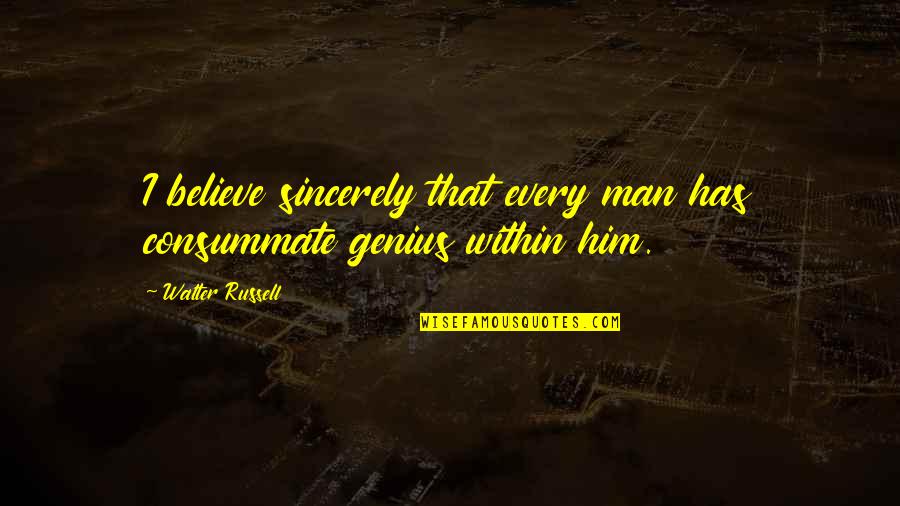 Him That Quotes By Walter Russell: I believe sincerely that every man has consummate Him That Quotes By Walter Russell: I believe sincerely that every man has consummate