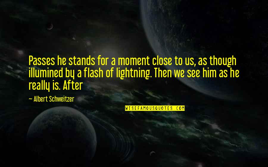 Him Though Quotes By Albert Schweitzer: Passes he stands for a moment close to